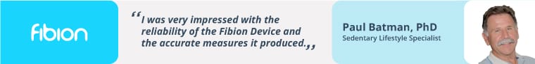 Endorsement quote for the Fibion Device by Paul Batman, PhD, Sedentary Lifestyle Specialist: "The Fibion Device stands as a banner of reliability and precise measurements in monitoring sedentary behavior.